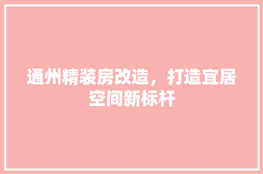通州精装房改造，打造宜居空间新标杆