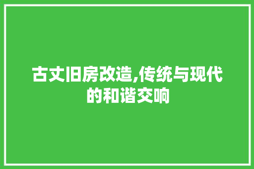古丈旧房改造,传统与现代的和谐交响