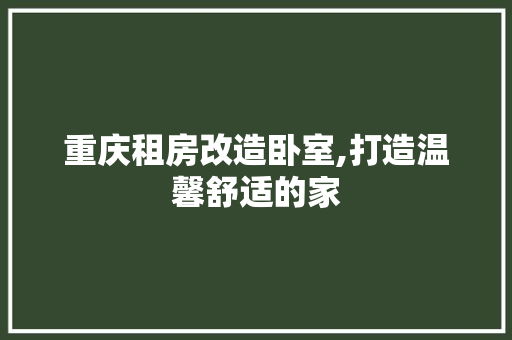 重庆租房改造卧室,打造温馨舒适的家