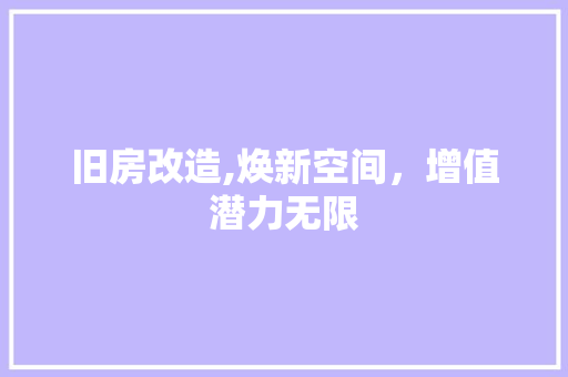 旧房改造,焕新空间，增值潜力无限