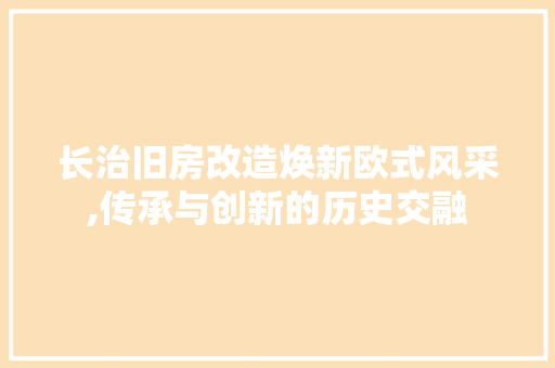 长治旧房改造焕新欧式风采,传承与创新的历史交融
