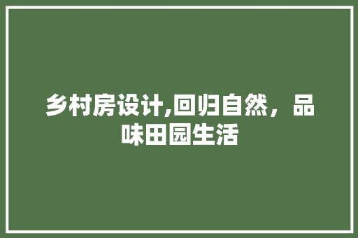 乡村房设计,回归自然，品味田园生活