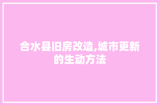 合水县旧房改造,城市更新的生动方法