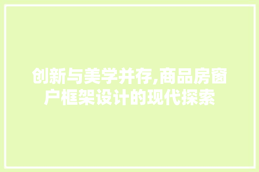 创新与美学并存,商品房窗户框架设计的现代探索