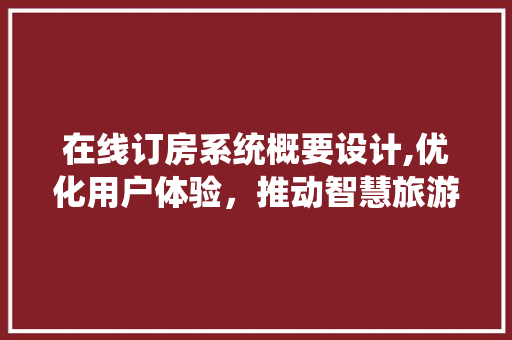 在线订房系统概要设计,优化用户体验，推动智慧旅游发展