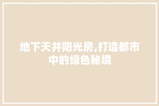 地下天井阳光房,打造都市中的绿色秘境