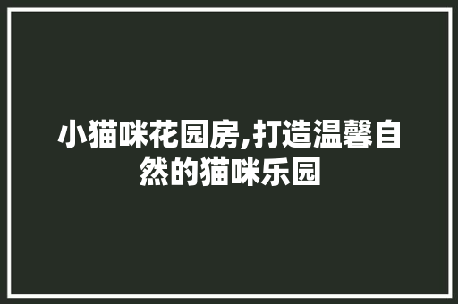 小猫咪花园房,打造温馨自然的猫咪乐园