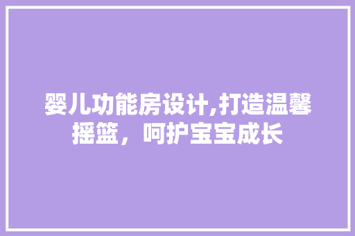 婴儿功能房设计,打造温馨摇篮，呵护宝宝成长