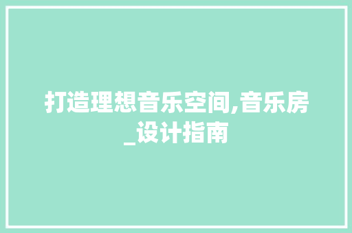 打造理想音乐空间,音乐房_设计指南