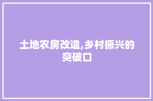 土地农房改造,乡村振兴的突破口