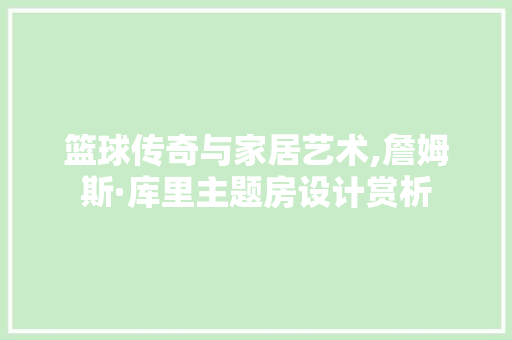 篮球传奇与家居艺术,詹姆斯·库里主题房设计赏析