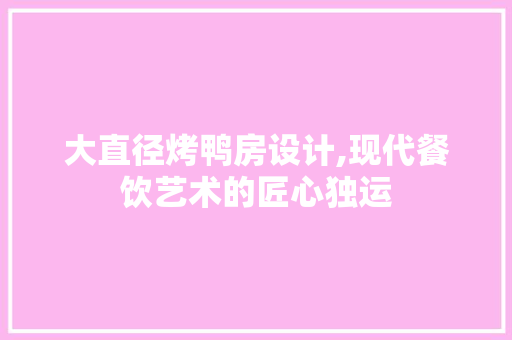 大直径烤鸭房设计,现代餐饮艺术的匠心独运