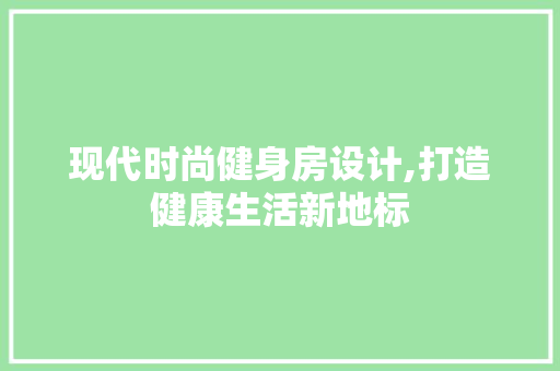 现代时尚健身房设计,打造健康生活新地标