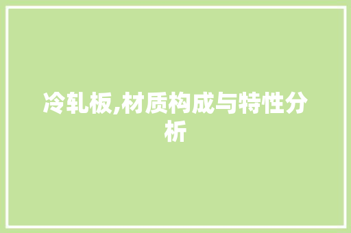 冷轧板,材质构成与特性分析
