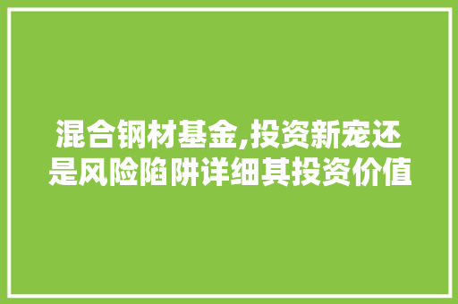 混合钢材基金,投资新宠还是风险陷阱详细其投资价值与风险