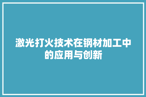 激光打火技术在钢材加工中的应用与创新