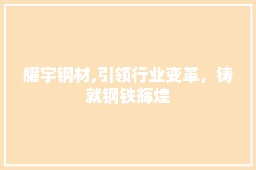 耀宇钢材,引领行业变革，铸就钢铁辉煌