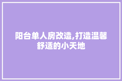 阳台单人房改造,打造温馨舒适的小天地