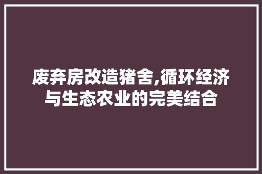 废弃房改造猪舍,循环经济与生态农业的完美结合