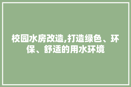 校园水房改造,打造绿色、环保、舒适的用水环境