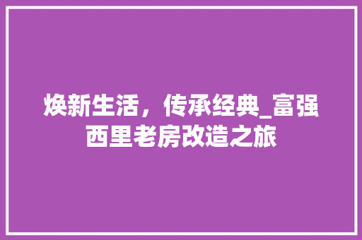 焕新生活，传承经典_富强西里老房改造之旅