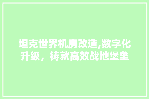 坦克世界机房改造,数字化升级，铸就高效战地堡垒