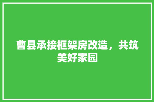 曹县承接框架房改造，共筑美好家园